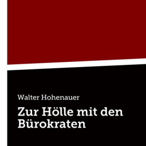 Zur Hölle mit den Bürokraten* von Walter Hohenauer
